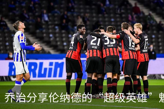 乔治分享伦纳德的“超级英雄”魅力和合作的乐趣