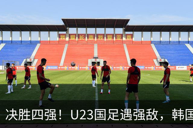 决胜四强！U23国足遇强敌，韩国队志在四连冠！