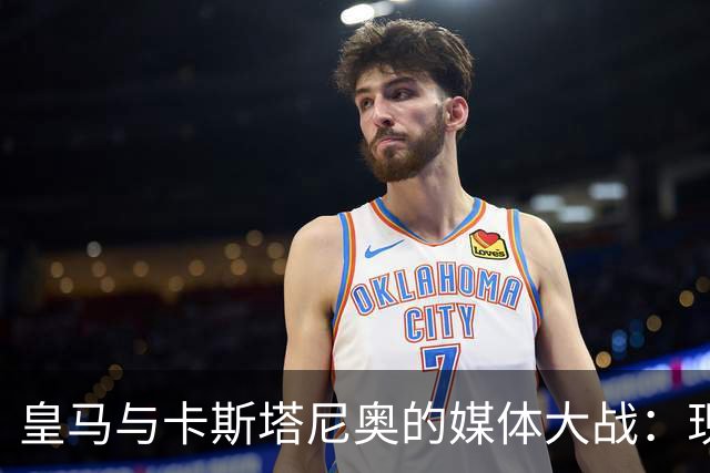 皇马与卡斯塔尼奥的媒体大战：现代格斗与“神奇的谎言
